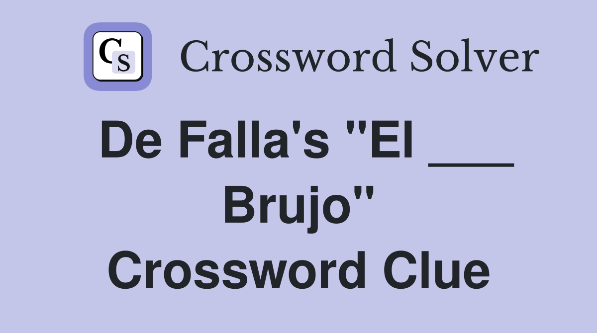 De Falla's "El ___ Brujo" Crossword Clue