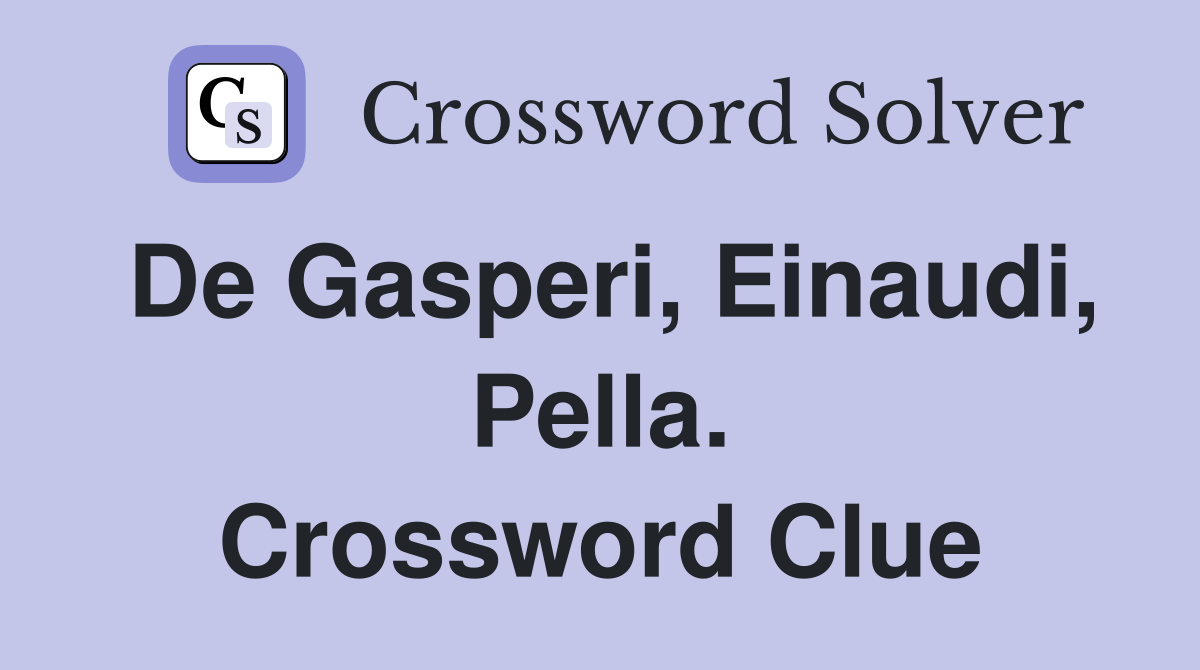 De Gasperi, Einaudi, Pella. Crossword Clue