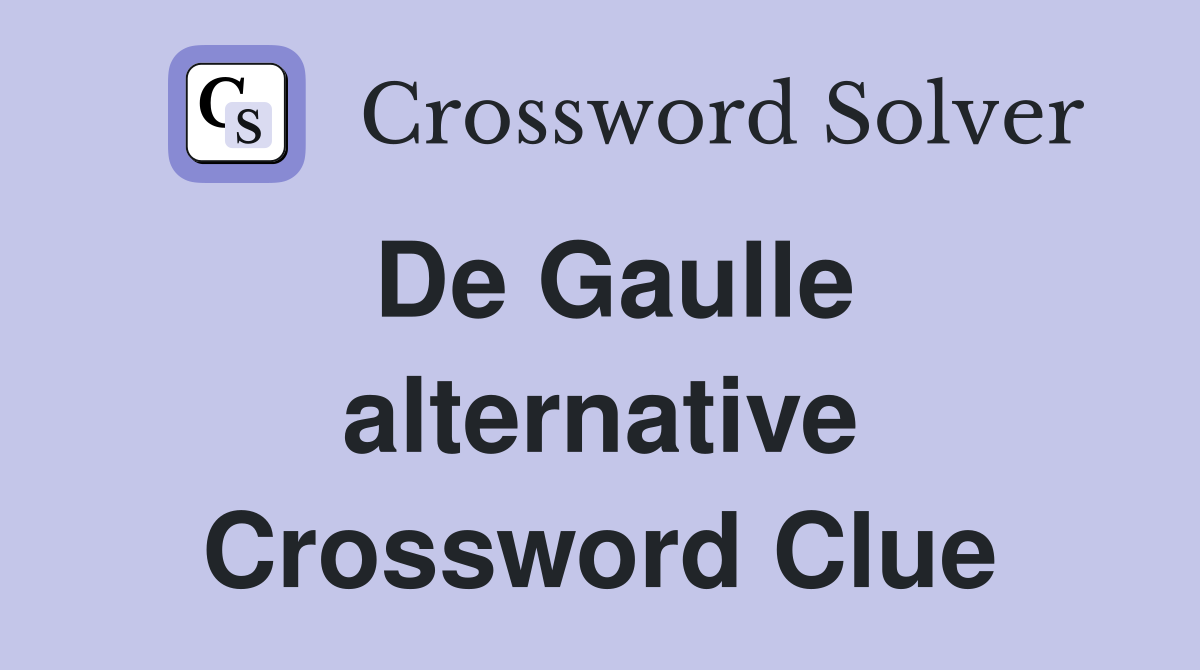 De Gaulle alternative Crossword Clue