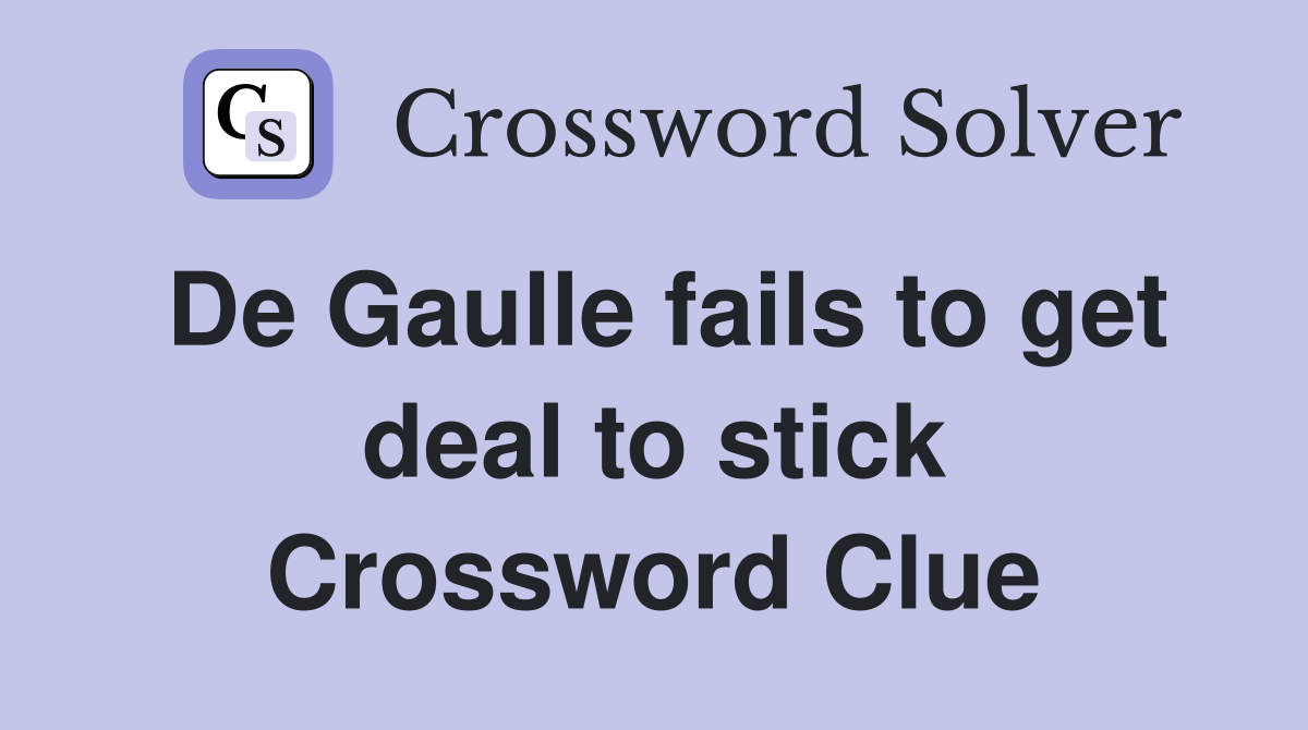 De Gaulle fails to get deal to stick Crossword Clue