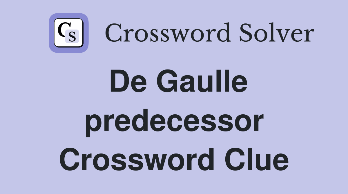 De Gaulle predecessor Crossword Clue