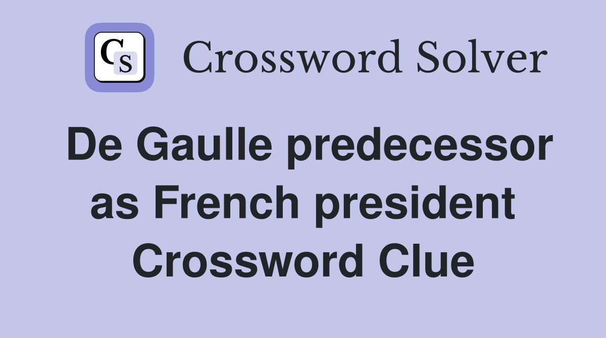De Gaulle predecessor as French president Crossword Clue