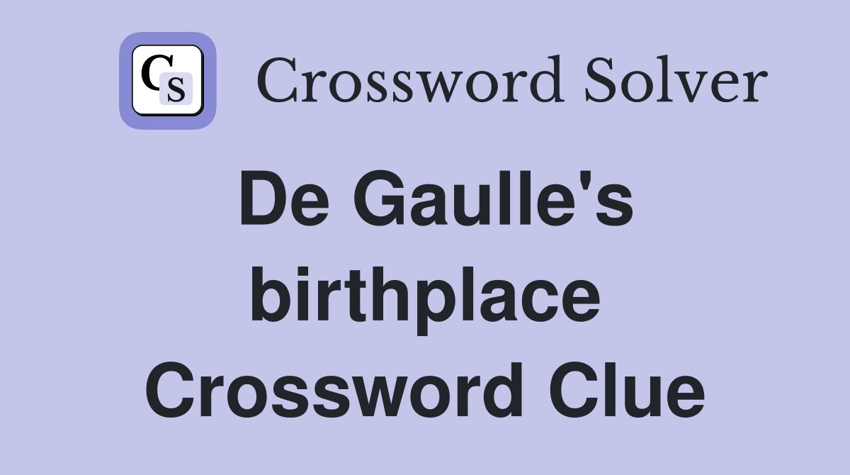 De Gaulle's birthplace Crossword Clue