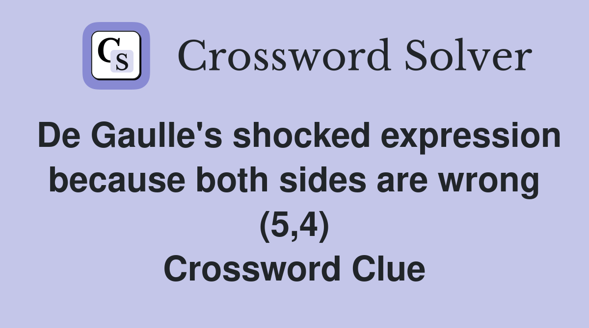De Gaulle's shocked expression because both sides are wrong (5,4) Crossword Clue