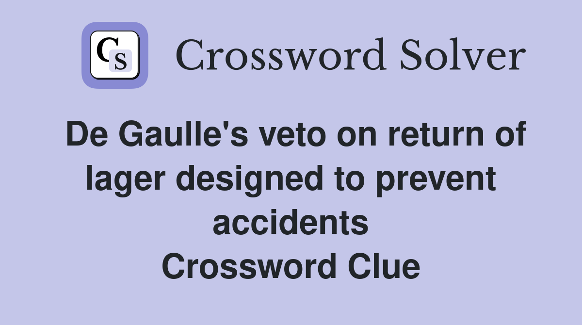 De Gaulle's veto on return of lager designed to prevent accidents Crossword Clue