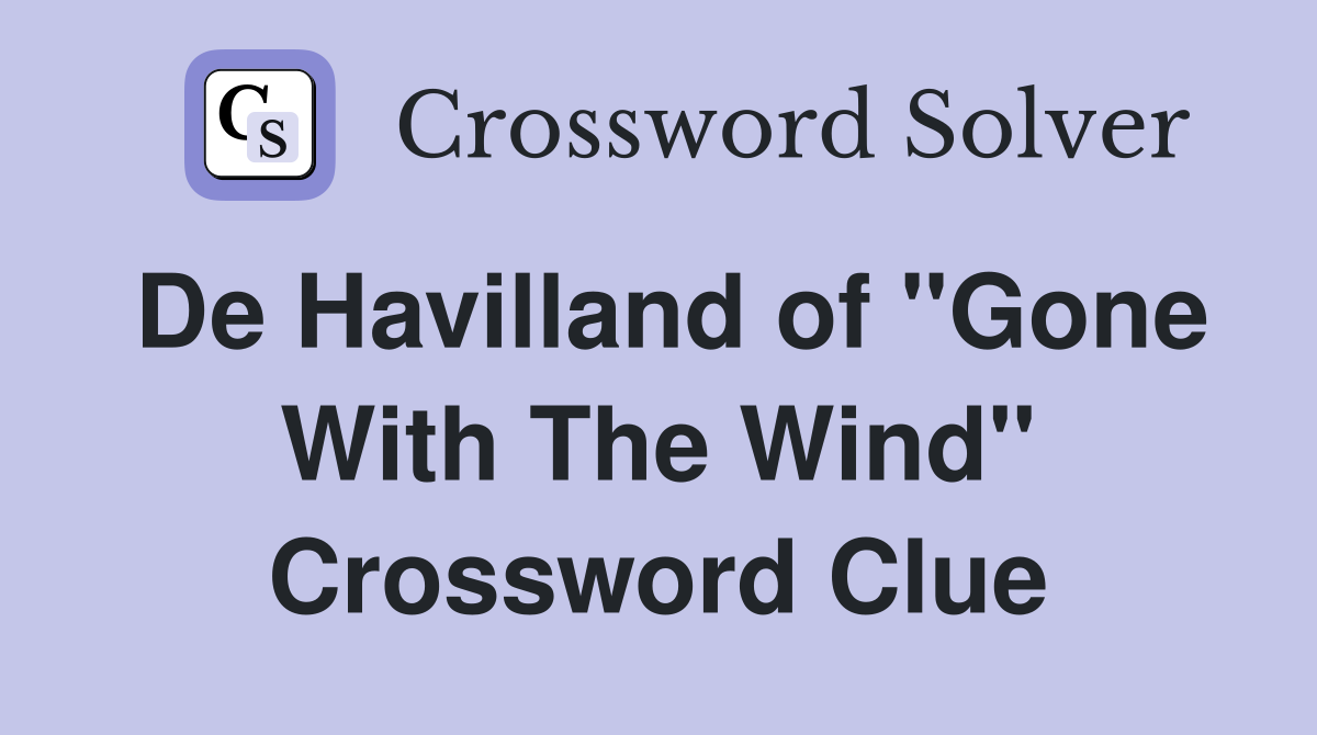 De Havilland of "Gone With The Wind" Crossword Clue