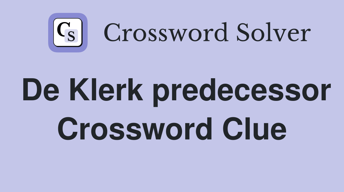 De Klerk predecessor Crossword Clue