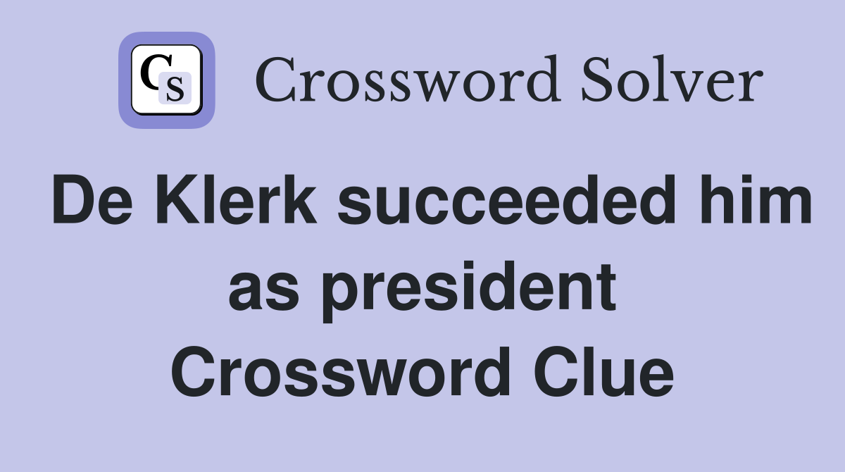 De Klerk succeeded him as president Crossword Clue