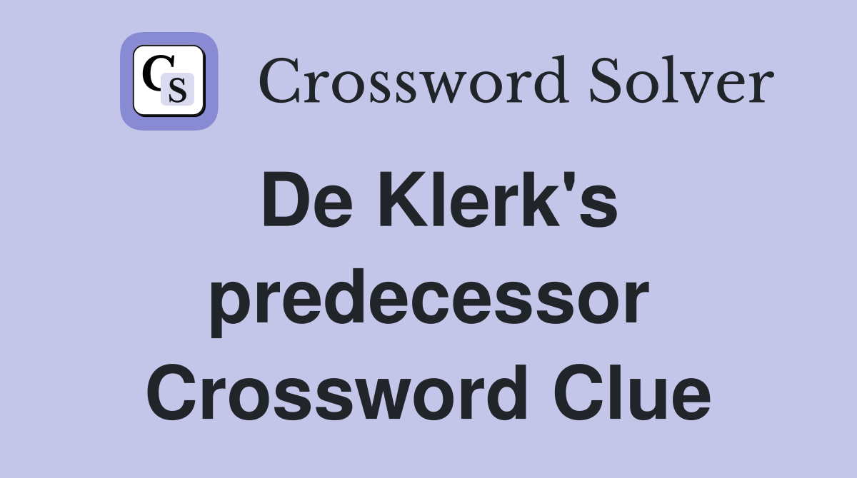 De Klerk's predecessor Crossword Clue