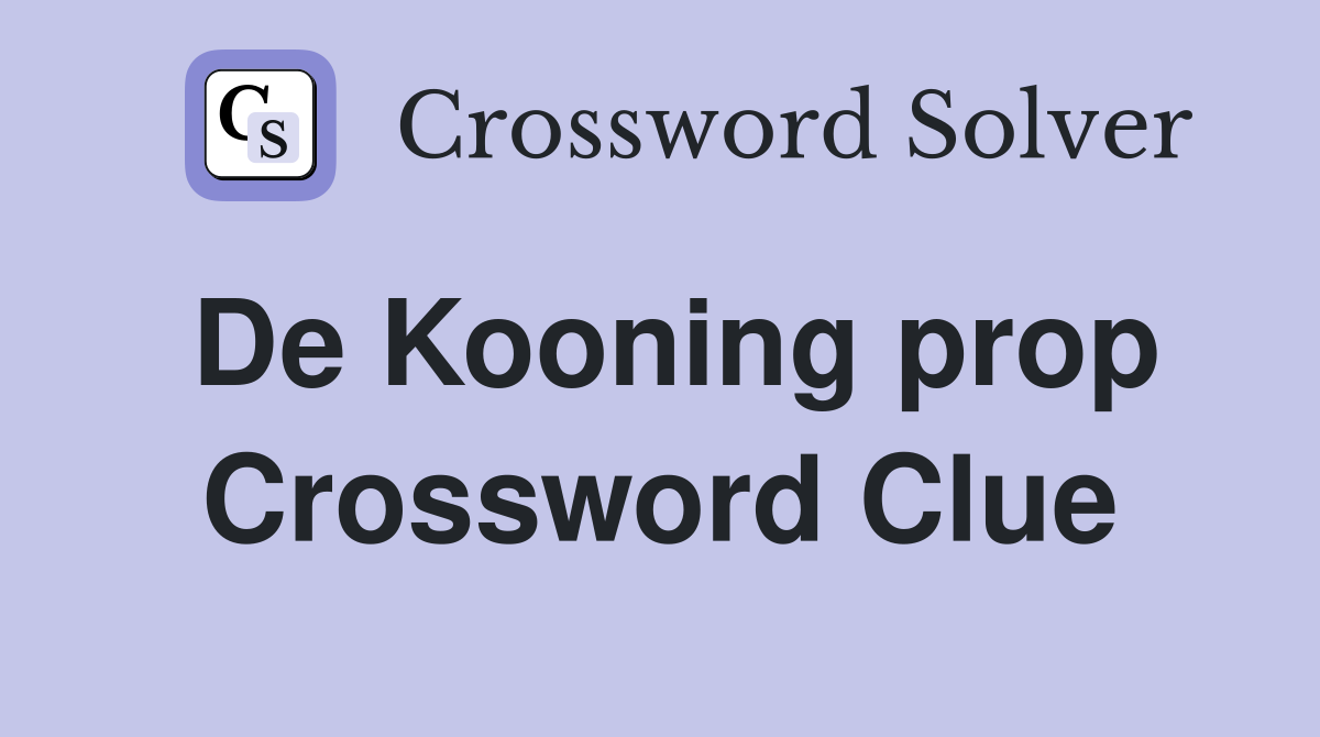 De Kooning prop Crossword Clue
