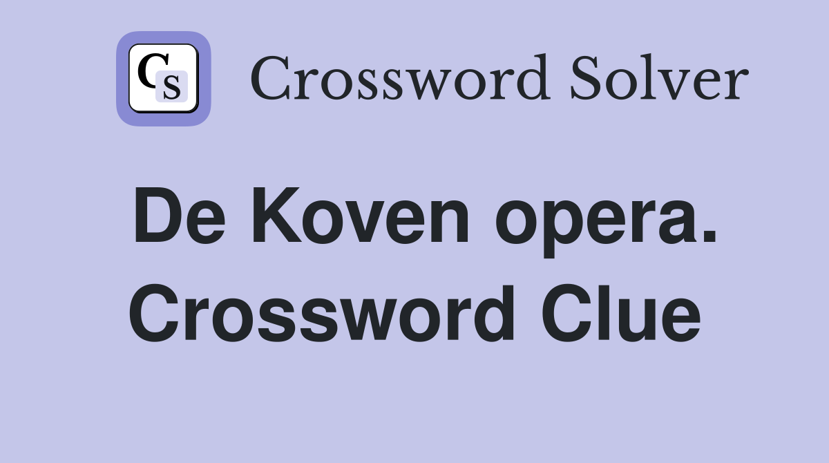 De Koven opera. Crossword Clue
