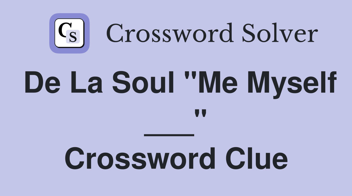De La Soul "Me Myself ___" Crossword Clue