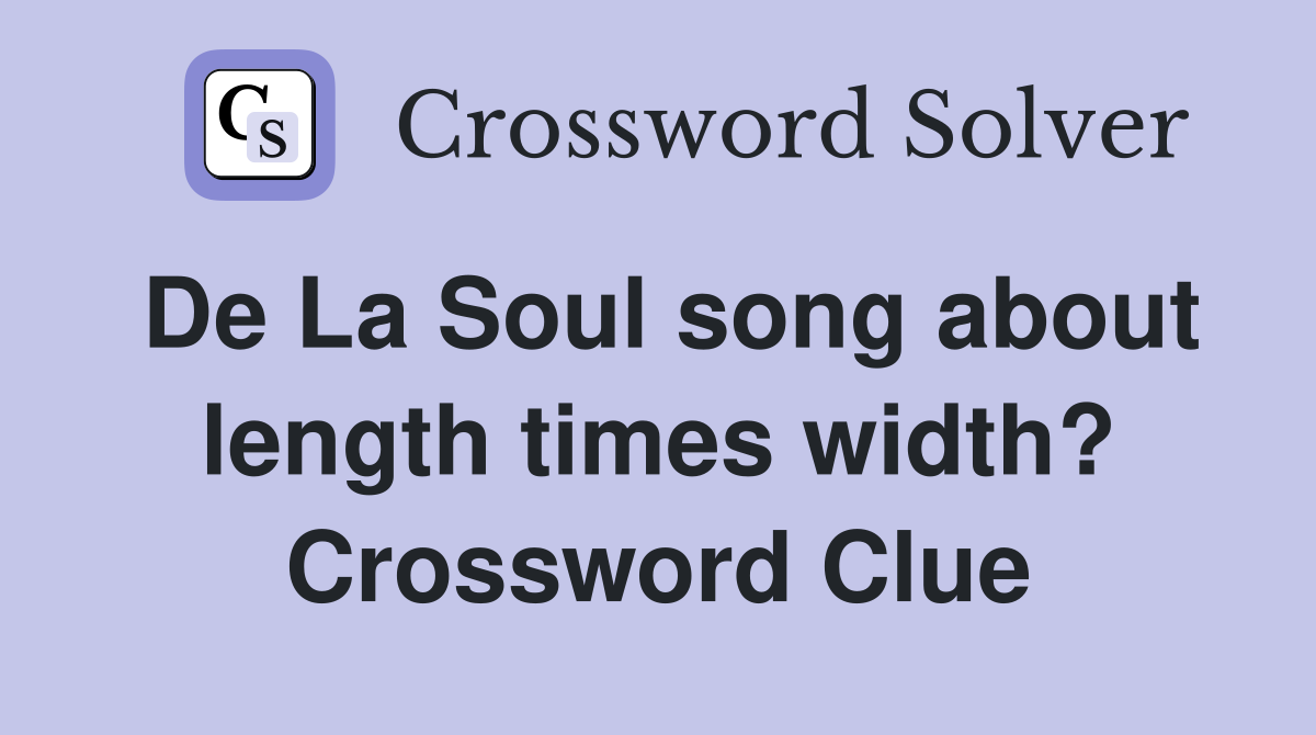 De La Soul song about length times width? Crossword Clue