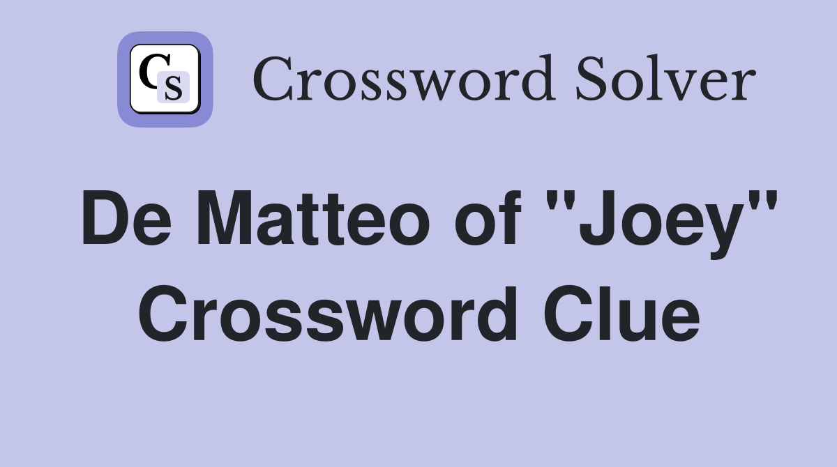 De Matteo of "Joey" Crossword Clue
