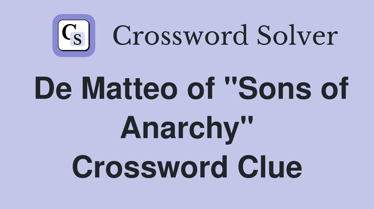 De Matteo of "Sons of Anarchy" Crossword Clue