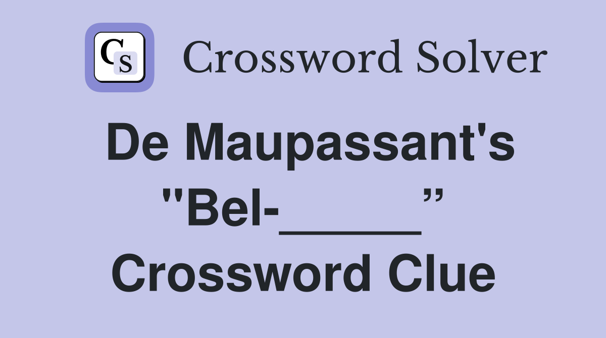De Maupassant's "Bel-_____” Crossword Clue