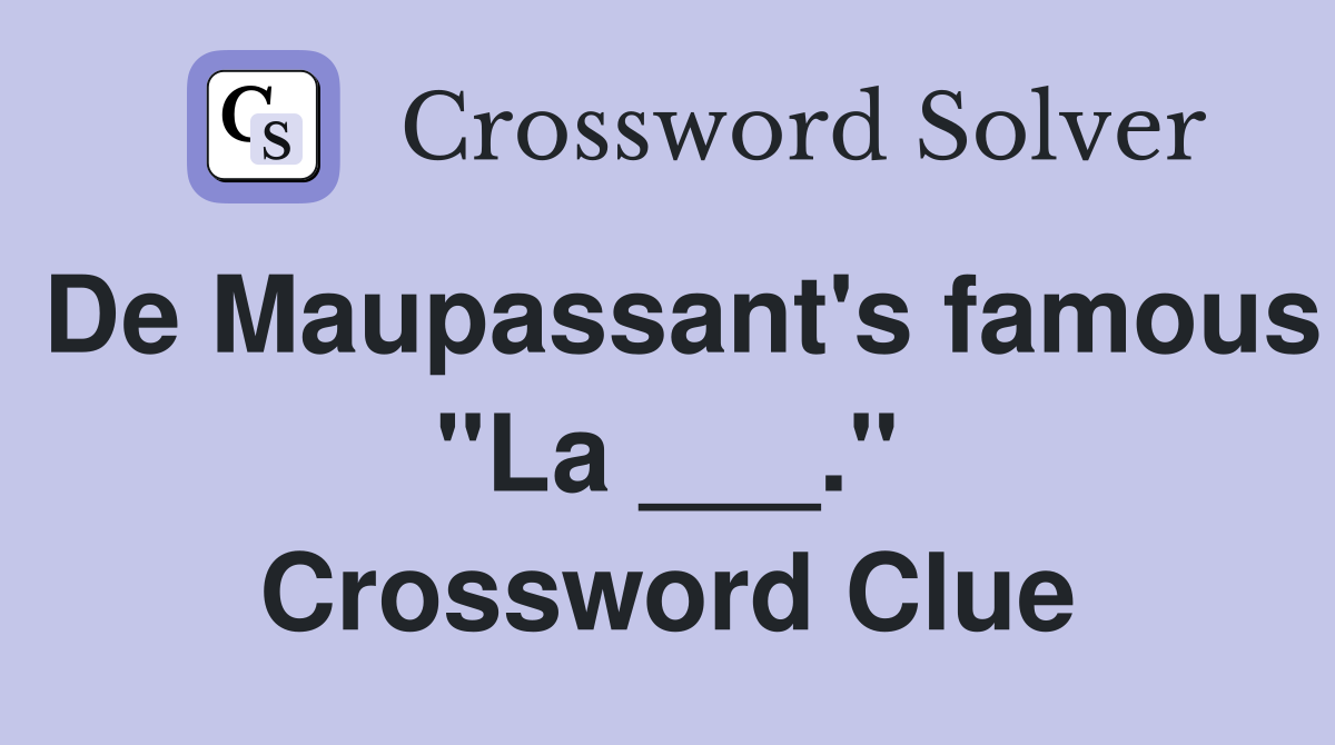 De Maupassant's famous "La ___." Crossword Clue