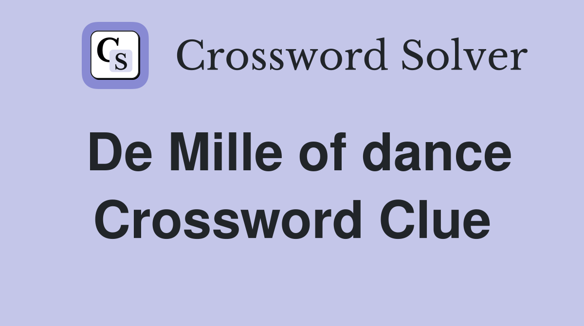 De Mille of dance Crossword Clue