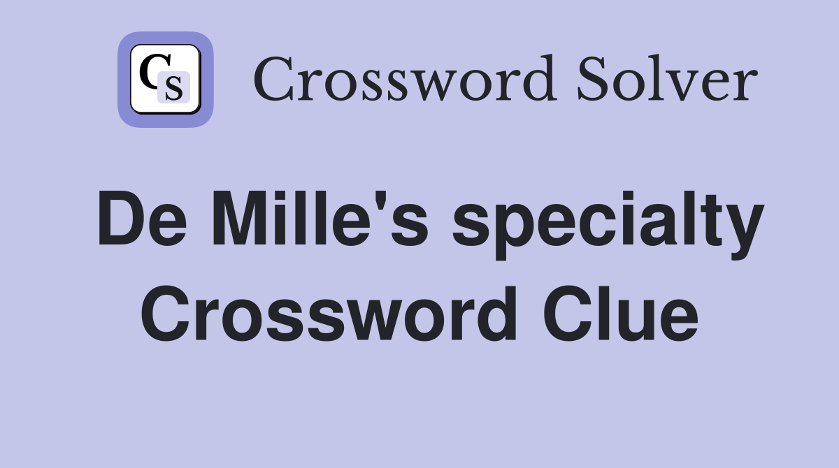 De Mille's specialty Crossword Clue