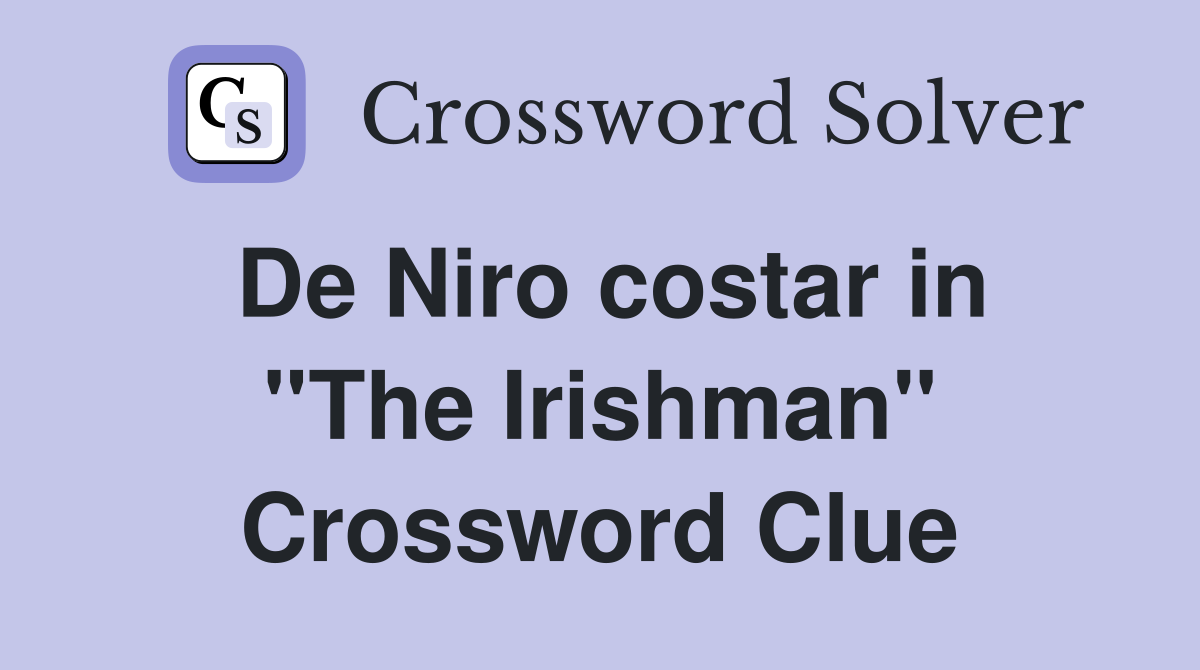 De Niro costar in ''The Irishman'' Crossword Clue