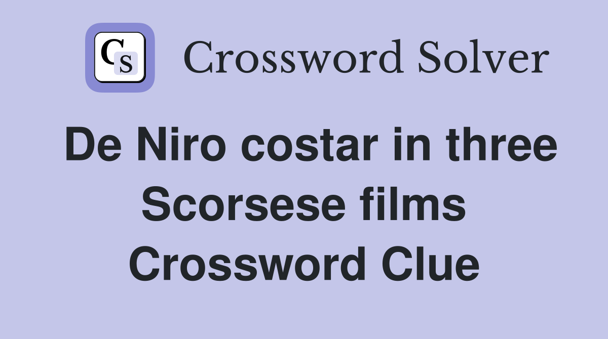 De Niro costar in three Scorsese films Crossword Clue