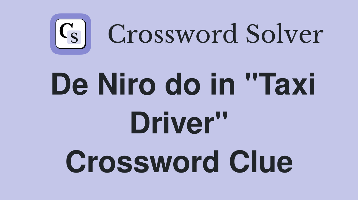 De Niro do in "Taxi Driver" Crossword Clue