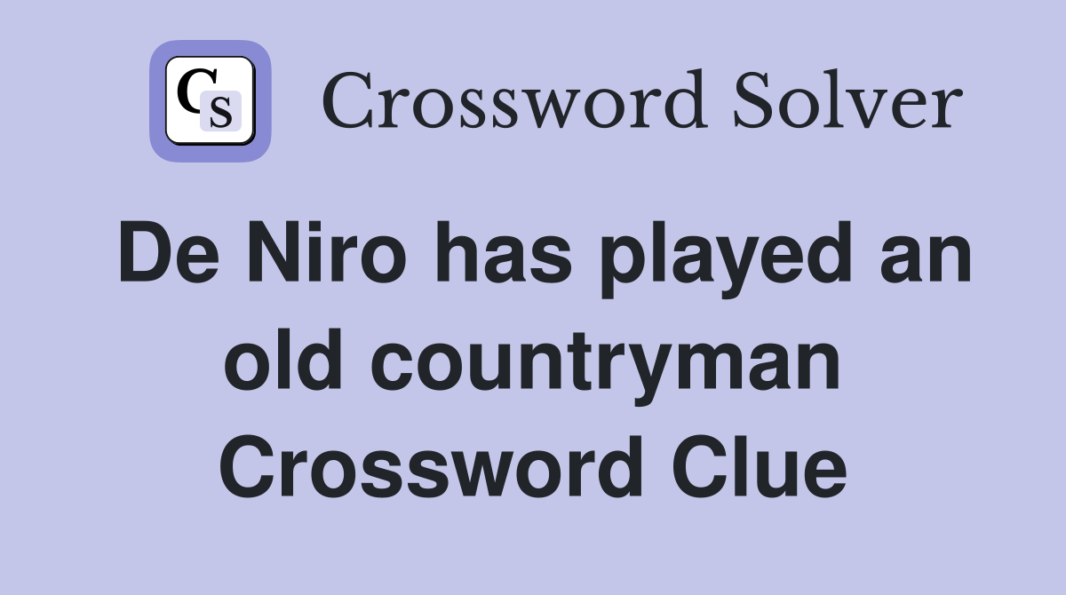 De Niro has played an old countryman Crossword Clue