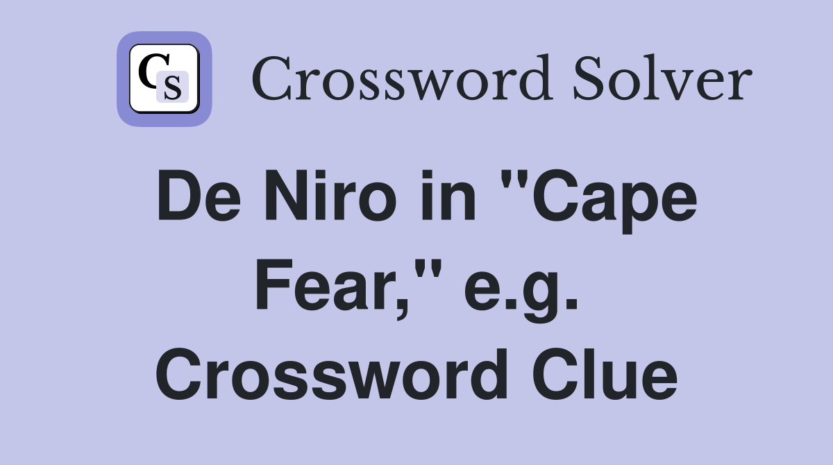 De Niro in "Cape Fear," e.g. Crossword Clue