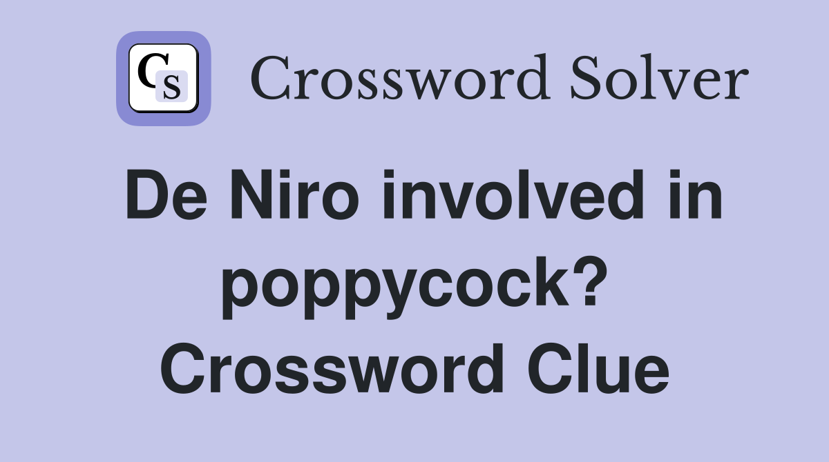 De Niro involved in poppycock? Crossword Clue