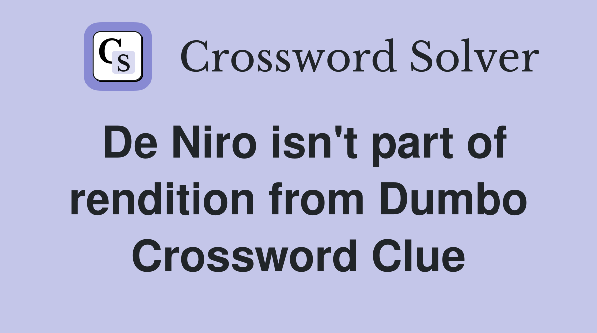 De Niro isn't part of rendition from Dumbo Crossword Clue