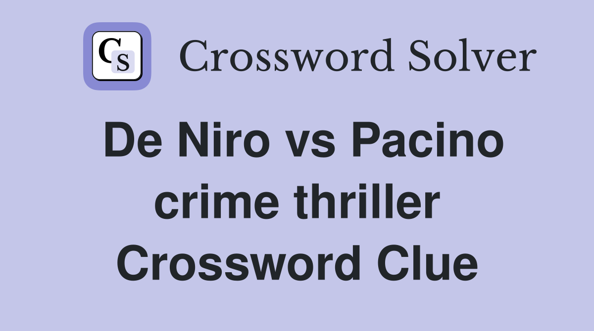De Niro vs Pacino crime thriller Crossword Clue