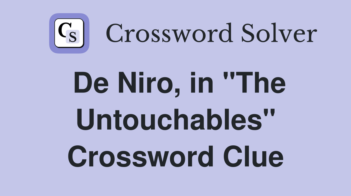 De Niro, in "The Untouchables" Crossword Clue