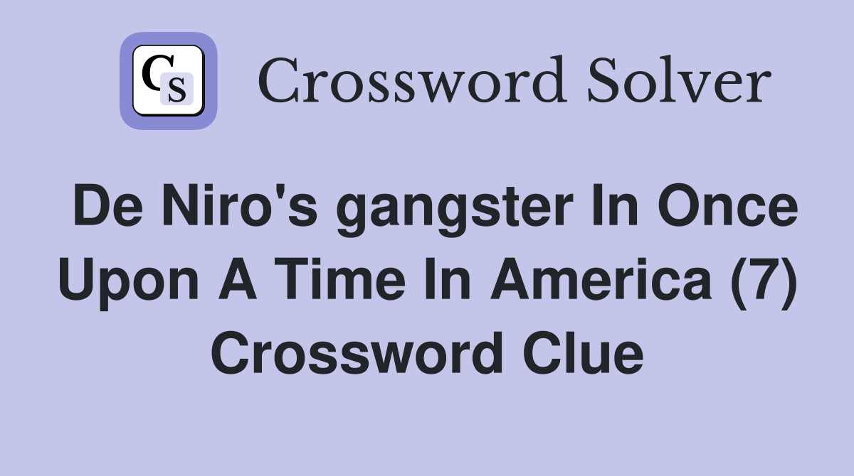 De Niro's gangster In Once Upon A Time In America (7) Crossword Clue