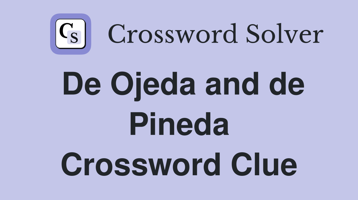 De Ojeda and de Pineda Crossword Clue