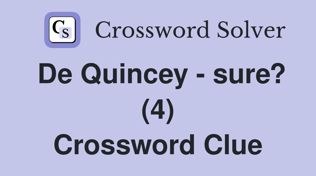 De Quincey - sure? (4) Crossword Clue