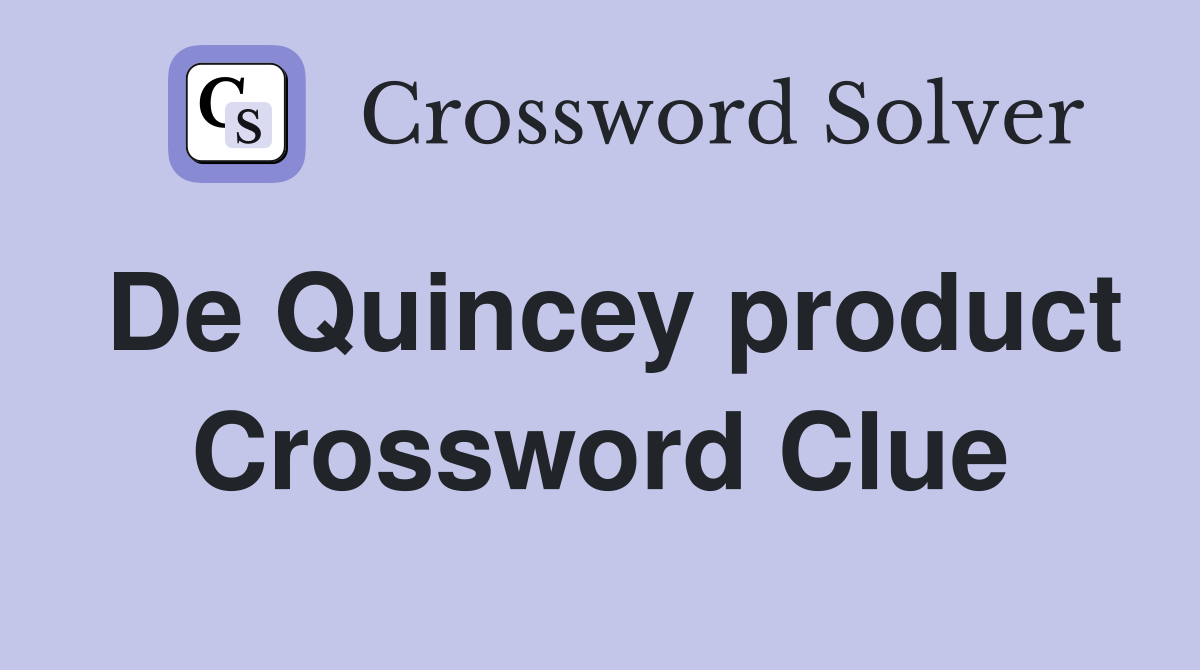 De Quincey product Crossword Clue