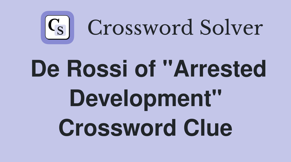 De Rossi of "Arrested Development" Crossword Clue