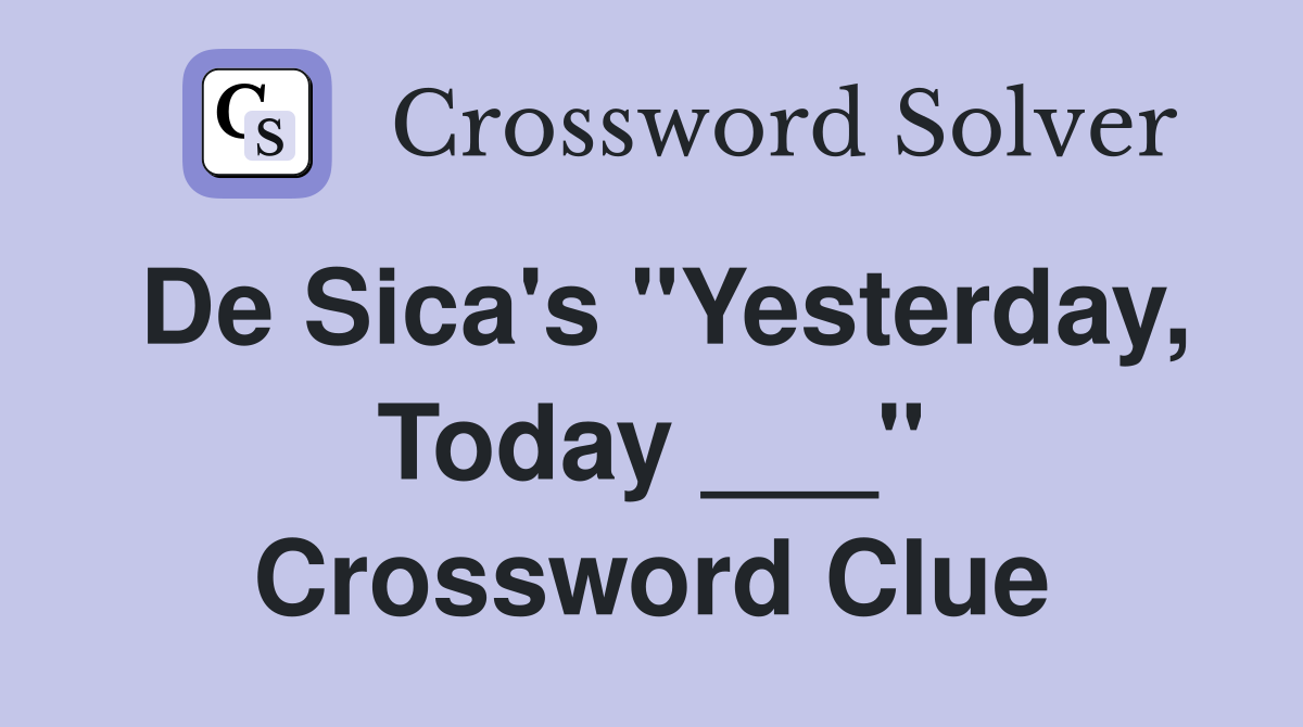 De Sica's "Yesterday, Today ___" Crossword Clue