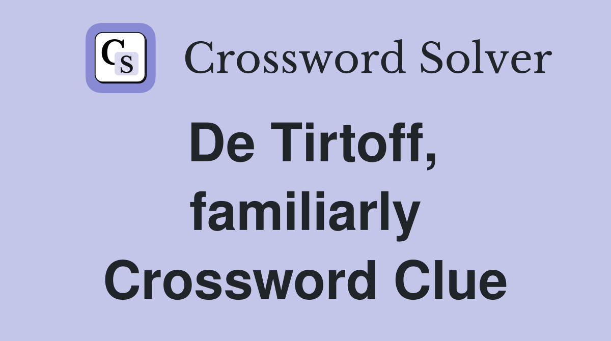 De Tirtoff, familiarly Crossword Clue
