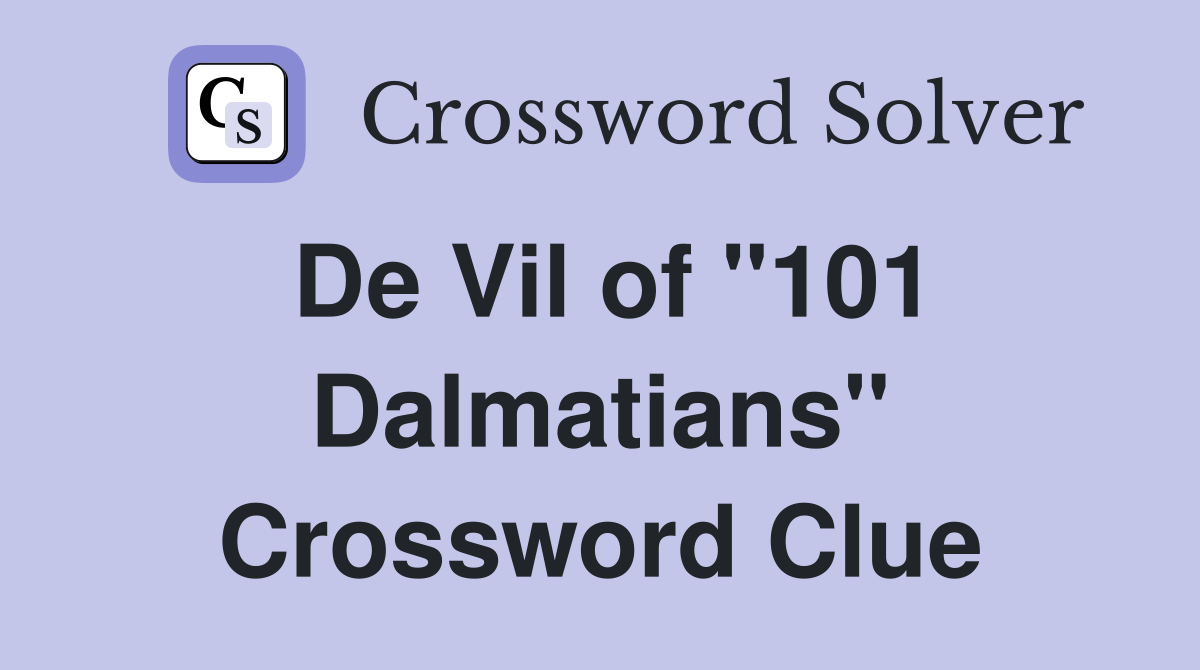 De Vil of "101 Dalmatians" Crossword Clue