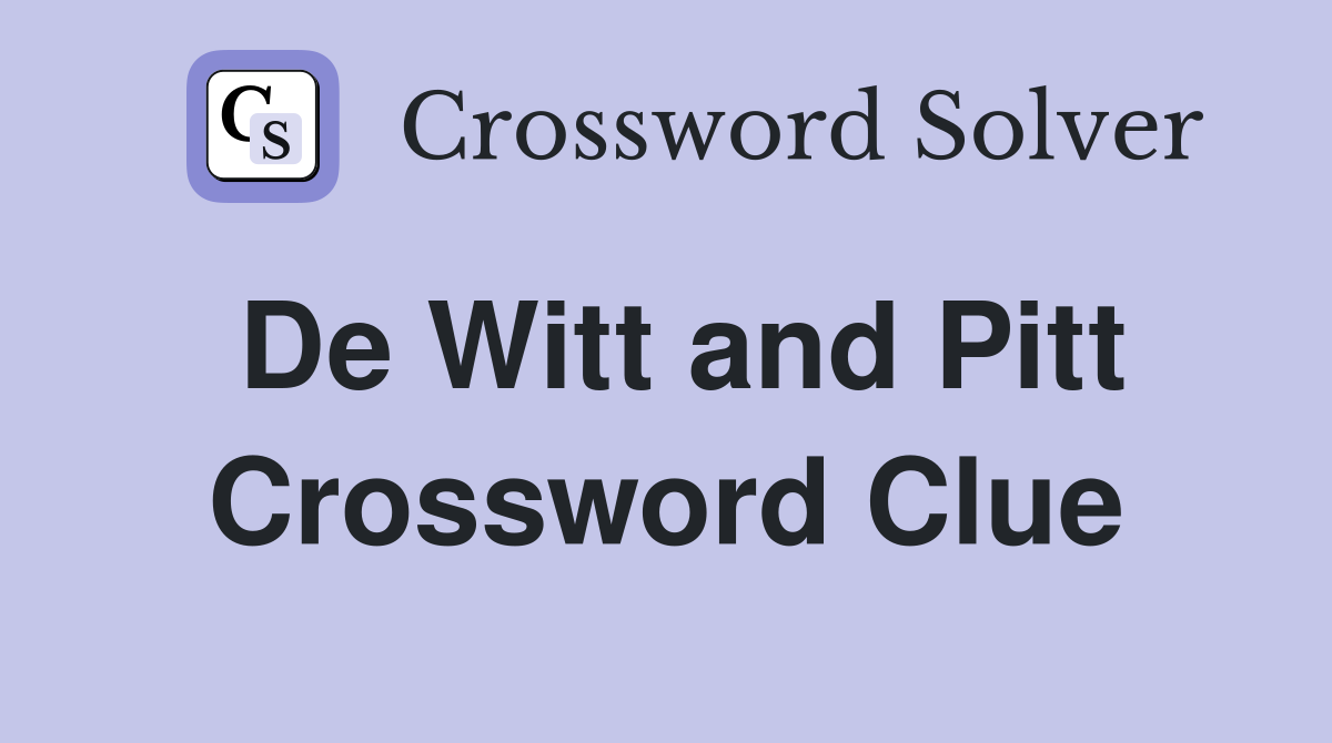 De Witt and Pitt Crossword Clue