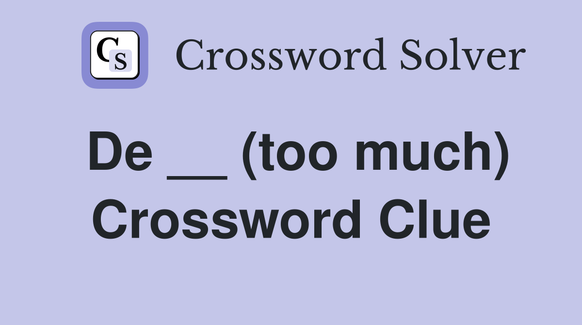 De __ (too much) Crossword Clue