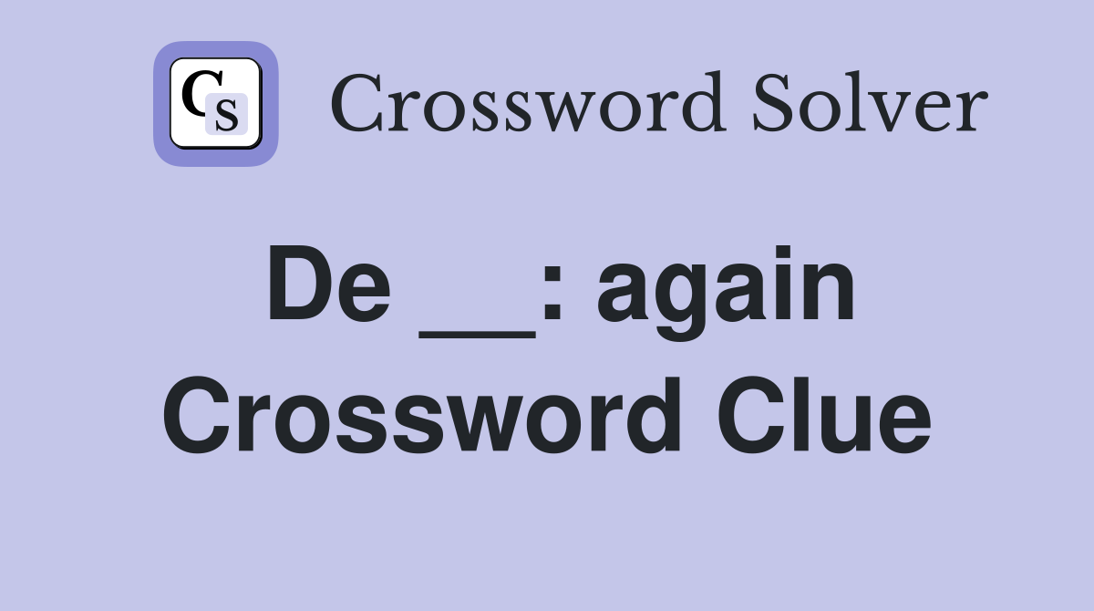 De __: again Crossword Clue