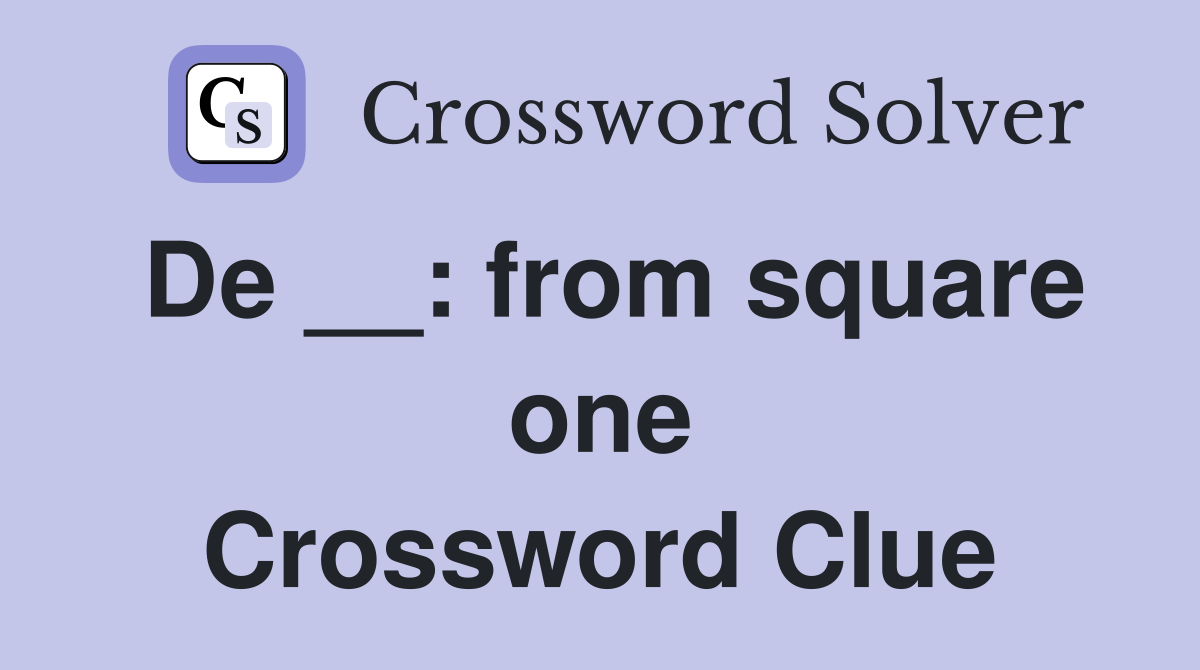 De __: from square one Crossword Clue