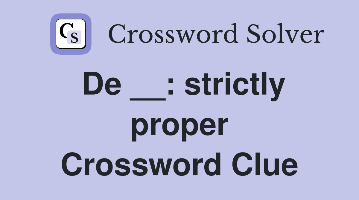 De __: strictly proper Crossword Clue