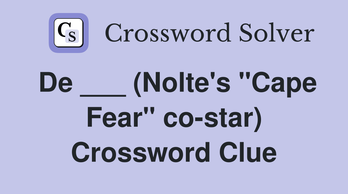 De ___ (Nolte's "Cape Fear" co-star) Crossword Clue
