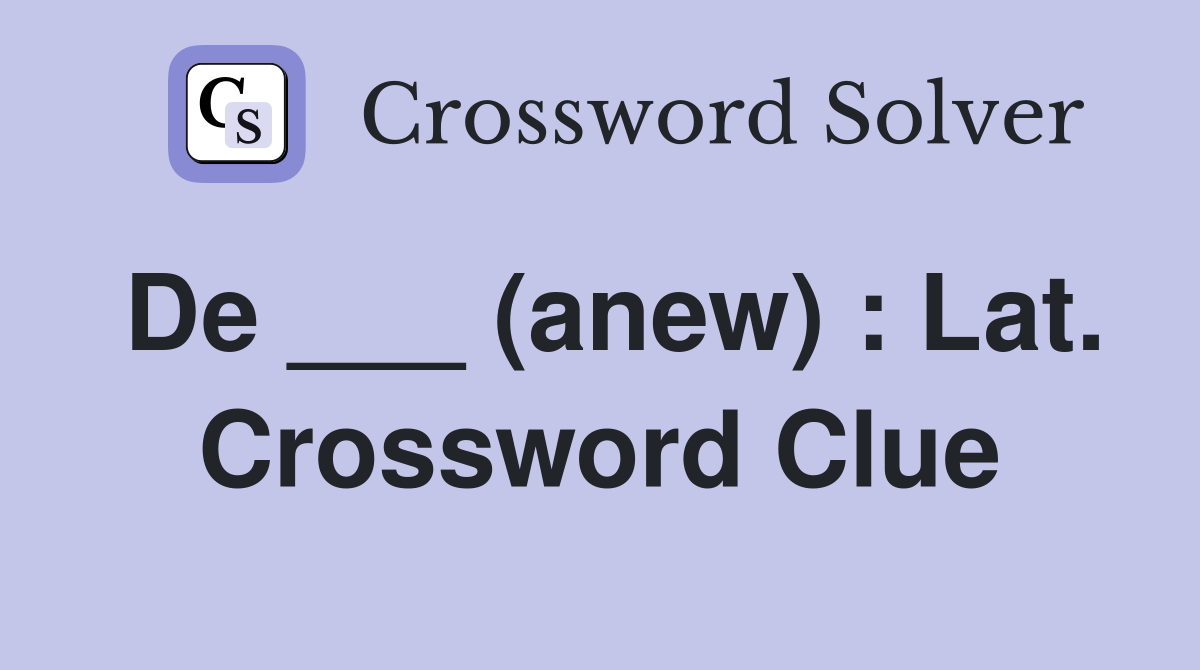 De ___ (anew) : Lat. Crossword Clue