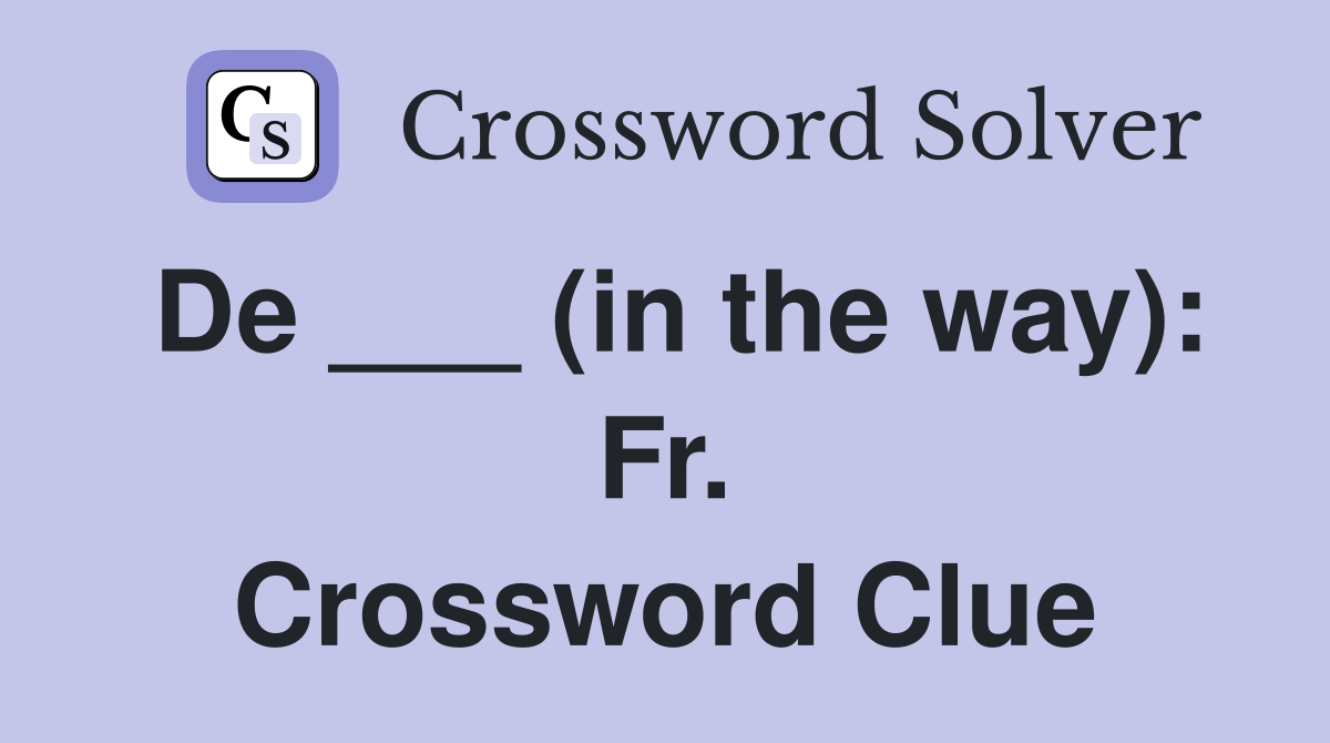 De ___ (in the way): Fr. Crossword Clue
