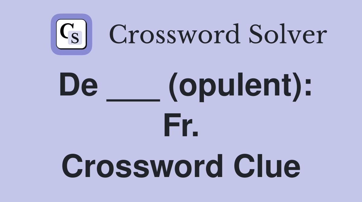 De ___ (opulent): Fr. Crossword Clue