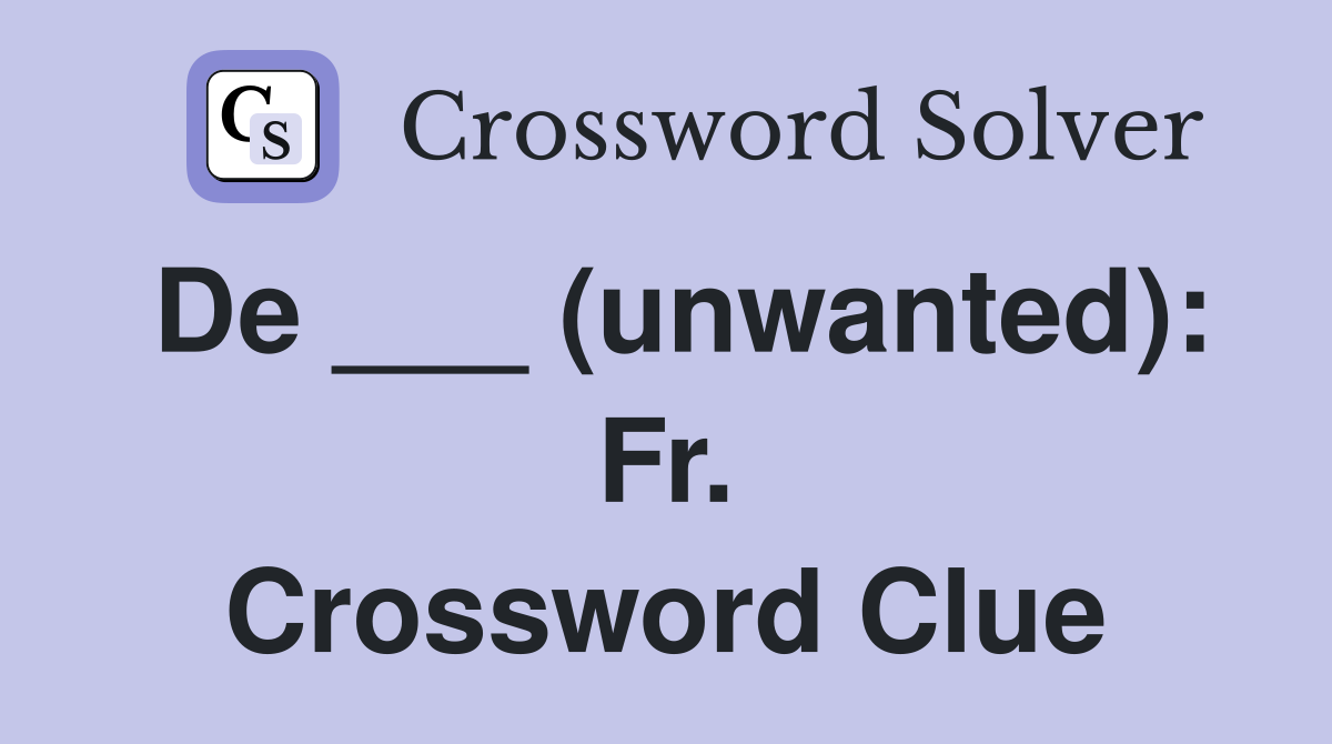 De ___ (unwanted): Fr. Crossword Clue